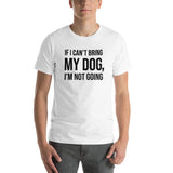 If I Can't Bring My Dog Short-Sleeve Unisex T-Shirt
