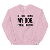 If I Can't Bring My Dog Unisex Sweatshirt