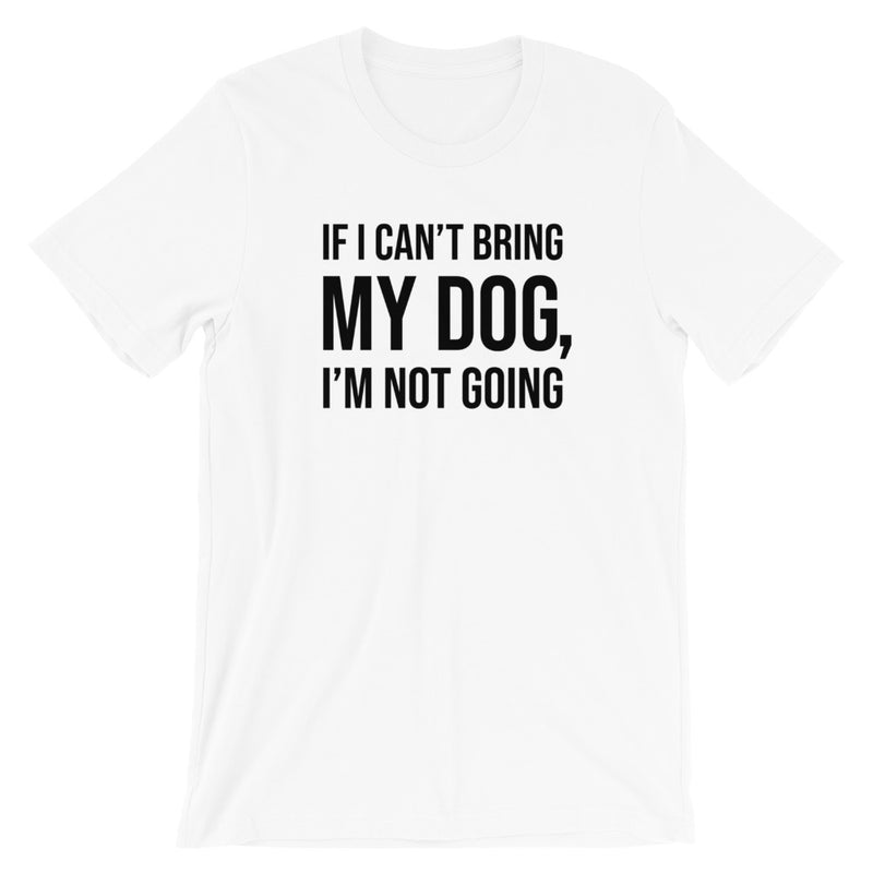 If I Can't Bring My Dog Short-Sleeve Unisex T-Shirt